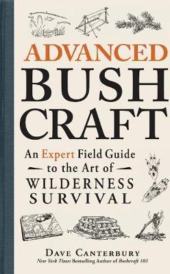 Advanced Bushcraft: An Expert Field Guide to the Art of Wilderness Survival - Dave Canterbury