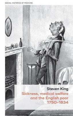 Sickness, Medical Welfare and the English Poor, 1750-1834 - Steven King