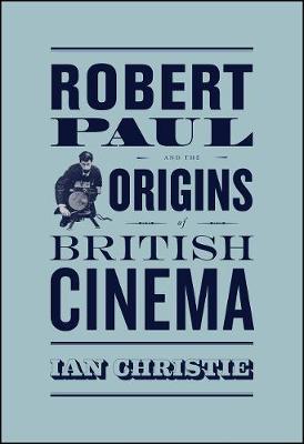 Robert Paul and the Origins of British Cinema - Ian Christie