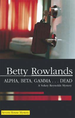 Alpha, Beta, Gamma...Dead - Betty Rowlands