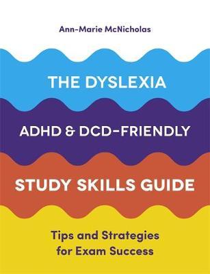 Dyslexia, ADHD, and DCD-Friendly Study Skills Guide - Ann-Marie McNicholas