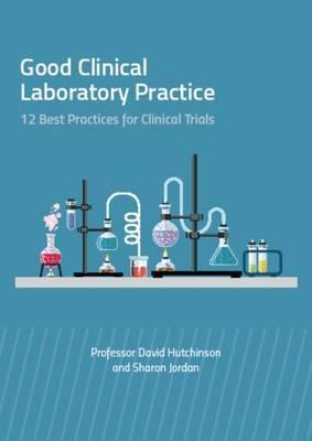 Good Clinical Laboratory Practice - 12 Best Practices for Cl - David Hutchinson