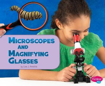 Microscopes and Magnifying Glasses - Lisa J Amstutz