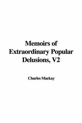 Memoirs of Extraordinary Popular Delusions, Volume 2 - Charles Mackay
