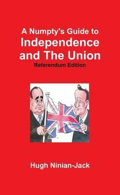 Numpty's Guide to Independence and The Union - Hugh Ninian-Jack