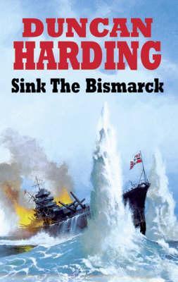 Sink the Bismarck - Duncan Harding