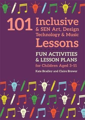 101 Inclusive and SEN Art, Design Technology and Music Lesso - Kate Bradley
