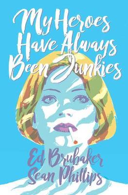 My Heroes Have Always Been Junkies - Ed Brubaker