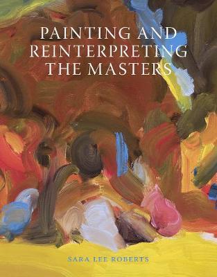Painting and Reinterpreting the Masters - Sara Lee Roberts