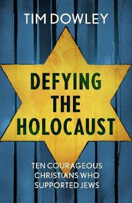 Defying the Holocaust: Ten courageous Christians who support - Tim Dowley