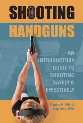 Shooting Handguns: An Introductory Guide to Shooting Safely - Gregory M Wier