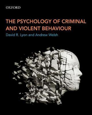 Psychology of Criminal and Violent Behaviour - David R  Lyon