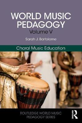 World Music Pedagogy, Volume V: Choral Music Education - Sarah Bartolome