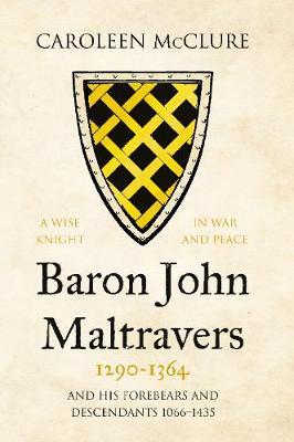 Baron John Maltravers 1290-1364 'A Wise Knight in War and Pe - Caroleen McClure