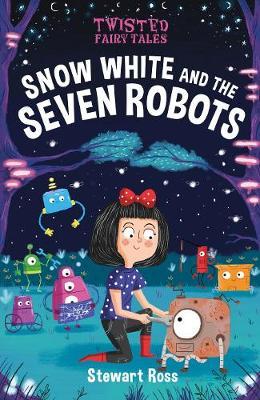 Twisted Fairy Tales: Snow White and the Seven Robots - Stewart Ross