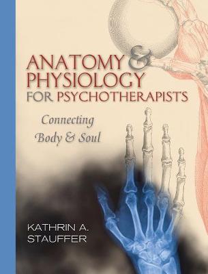 Anatomy & Physiology for Psychotherapists - Kathrin Stauffer