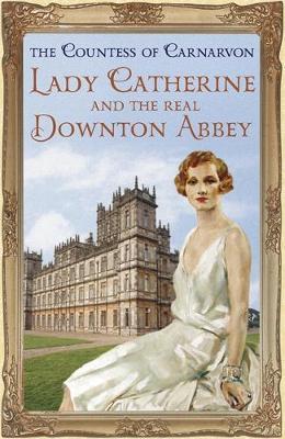 Lady Catherine and the Real Downton Abbey - The Countess Of Carnarvon
