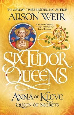 Six Tudor Queens: Anna of Kleve, Queen of Secrets - Alison Weir