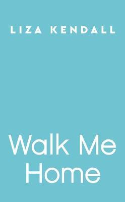 Walk Me Home - Liza Kendall