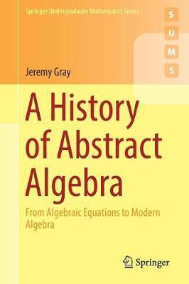 History of Abstract Algebra - Jeremy Gray