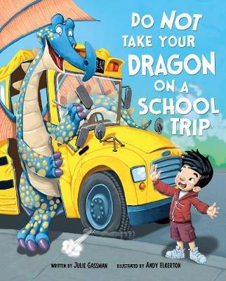Do Not Take Your Dragon on a School Trip - Julie Gassman