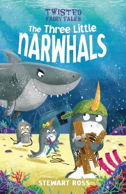 Twisted Fairy Tales: The Three Little Narwhals - Stewart Ross