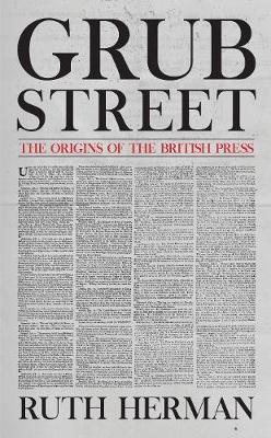 Grub Street: The Origins of the British Press - Ruth Herman