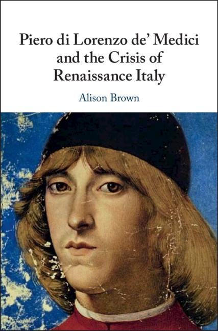 Piero di Lorenzo de' Medici and the Crisis of Renaissance It - Alison Brown