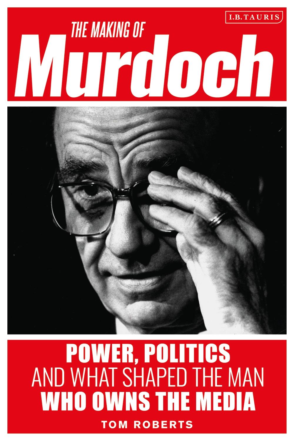 Making of Murdoch: Power, Politics and What Shaped the Man W - Tom Roberts
