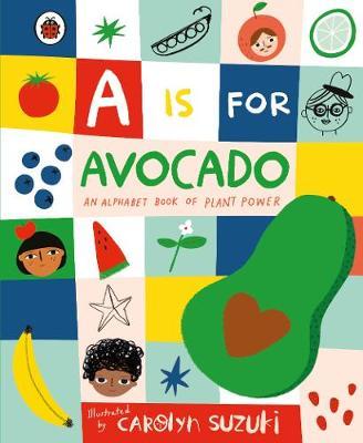 is for Avocado: An Alphabet Book of Plant Power - Carolyn Suzuki