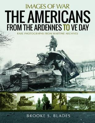 Americans from the Ardennes to VE Day - Brooke S Blades