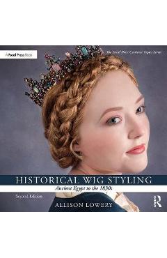Coperta cărții 'Historical Wig Styling: Ancient Egypt to the 1830s - Allison Lowery'
