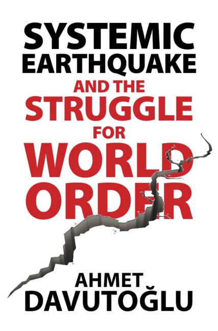 Systemic Earthquake and the Struggle for World Order - Ahmet Davutoglu