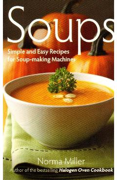 Coperta cărții 'Soups: Simple and Easy Recipes for Soup-making Machines - Norma Miller'