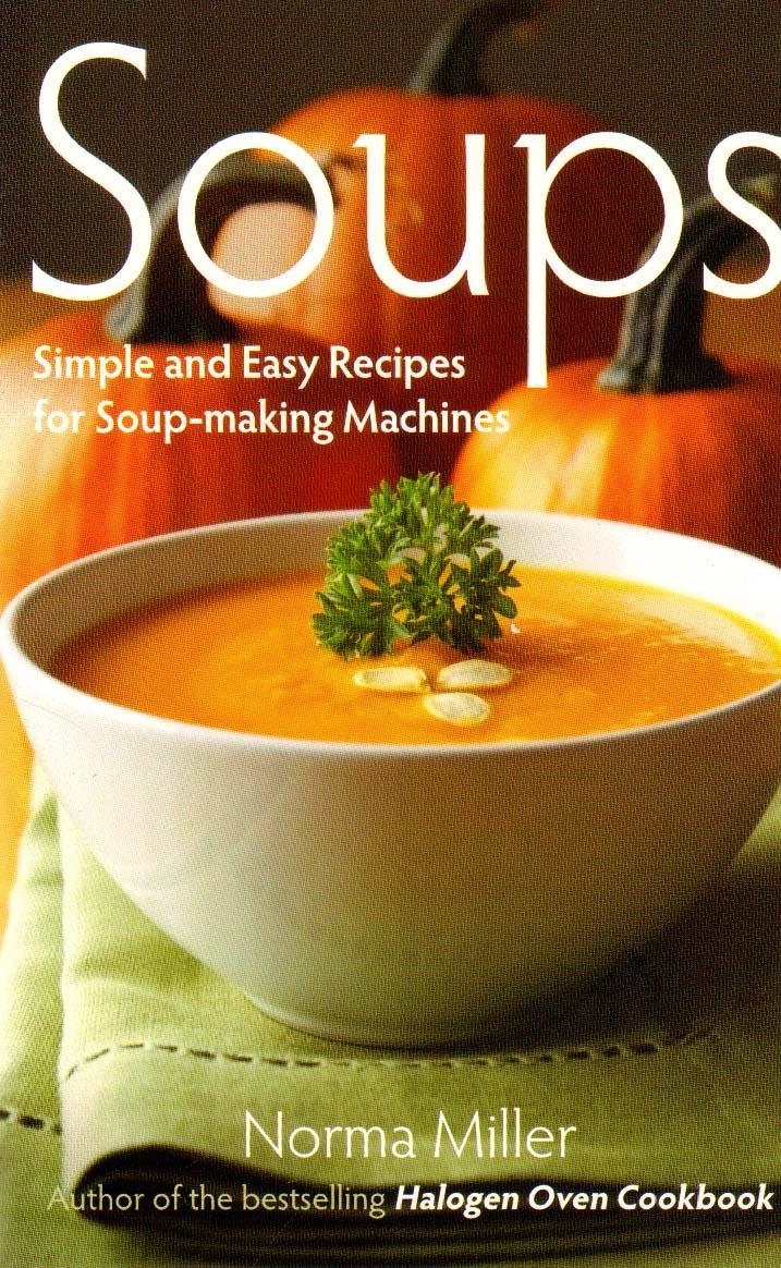 Soups: Simple and Easy Recipes for Soup-making Machines - Norma Miller