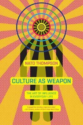 Culture As Weapon - Nato Thompson