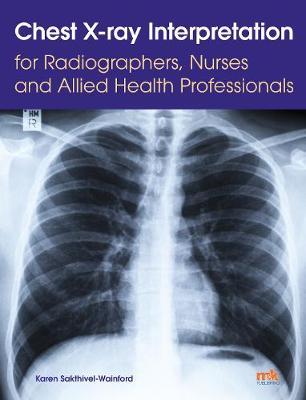 Chest X-ray Interpretation for Radiographers, Nurses and All - Karen Sakthivel Wainford