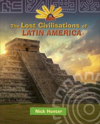Reading Planet KS2 - The Lost Civilisations of Latin America - Nick Hunter
