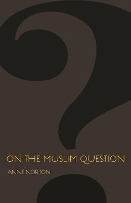 On the Muslim Question - Anne Norton