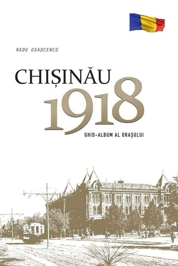 Chisinau 1918. Ghid-album al orasului - Radu Osadcenco