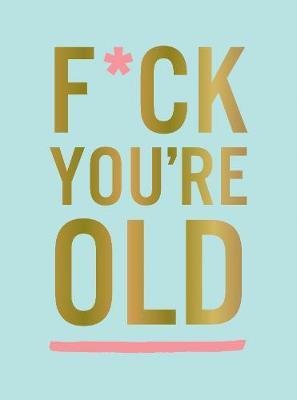F*ck You're Old -  