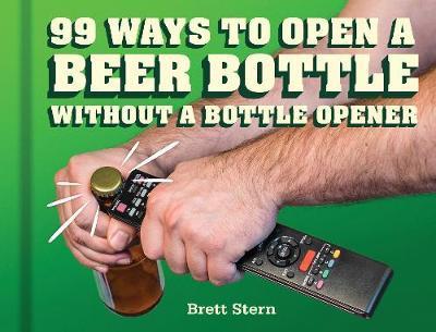 99 Ways to Open a Beer Bottle Without a Bottle Opener - Brett Stern