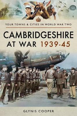 Cambridgeshire at War 1939-45 - Glynis Cooper