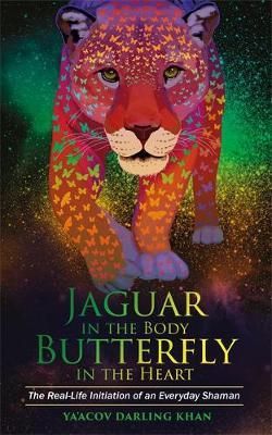 Jaguar in the Body, Butterfly in the Heart - Ya'Acov Darling Khan