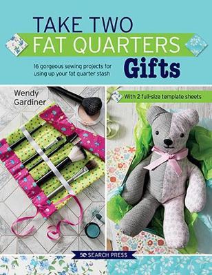 Take Two Fat Quarters: Gifts - Wendy Gardiner