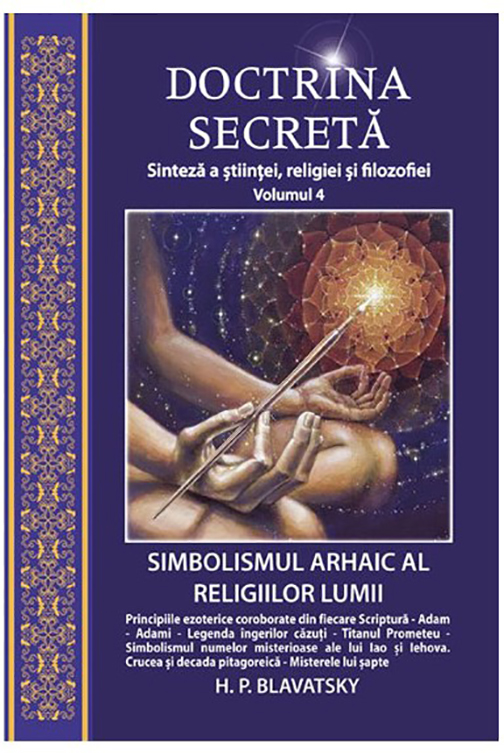 Doctrina secreta Vol.4: Sinteza a stiintei, religiei si filozofiei - H.P. Blavatsky