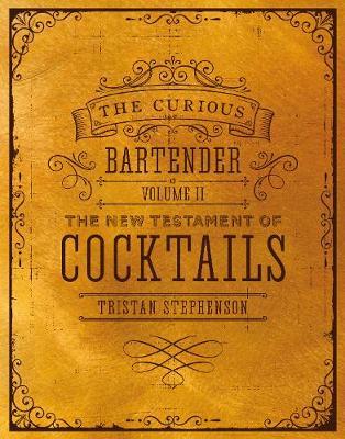 The Curious Bartender Volume II: The New Testament of Cocktails - Tristan Stephenson