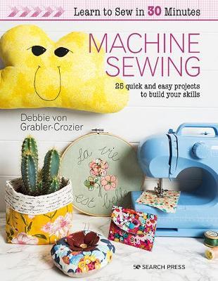 Learn to Sew in 30 Minutes: Machine Sewing - Debbie von Grabler-Crozier