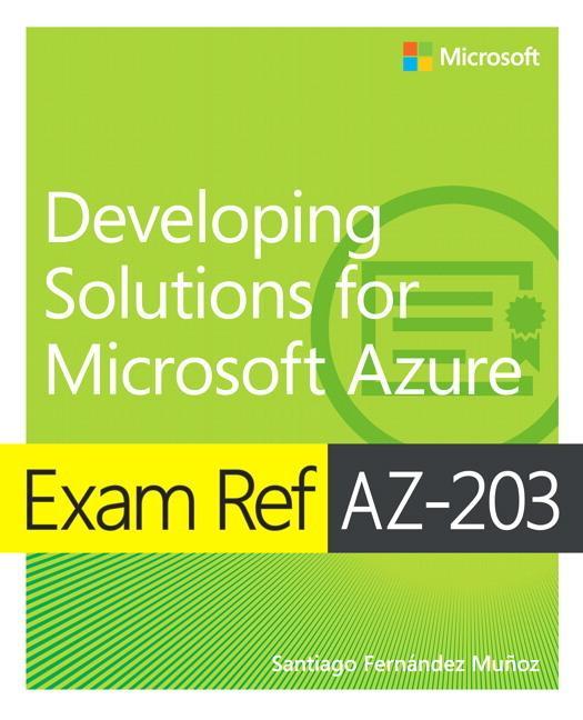 Exam Ref AZ-203 Developing Solutions for Microsoft Azure - Santiago Fernandez Munoz
