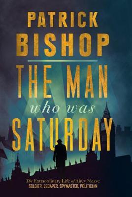 Man Who Was Saturday - Patrick Bishop
